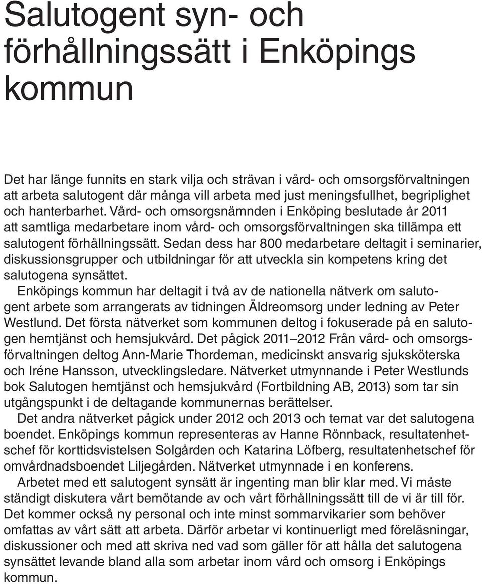 Vård- och omsorgsnämnden i Enköping beslutade år 2011 att samtliga medarbetare inom vård- och omsorgsförvaltningen ska tillämpa ett salutogent förhållningssätt.