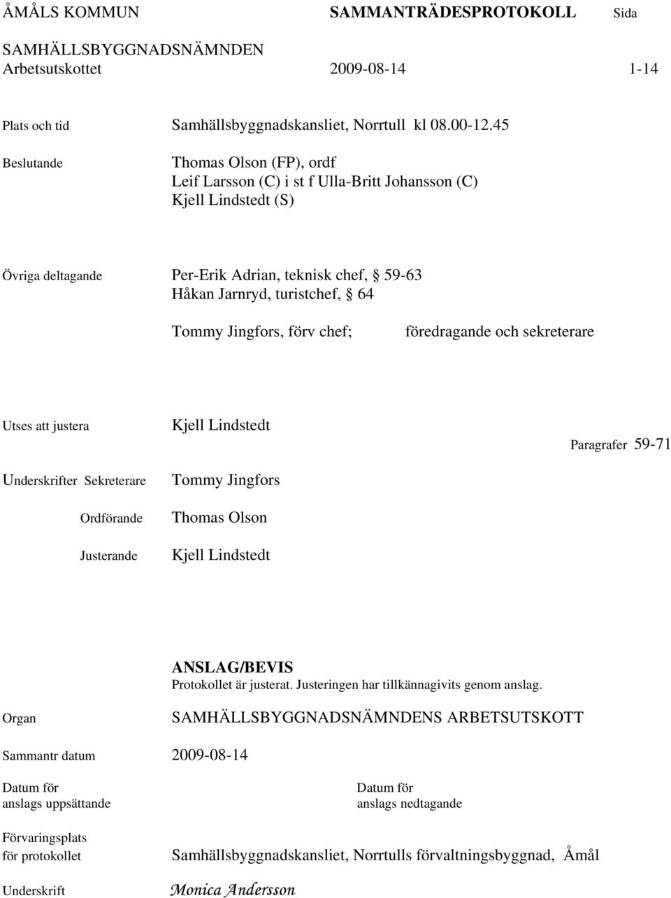 Jingfors, förv chef; föredragande och sekreterare Utses att justera Underskrifter Sekreterare Ordförande Justerande Kjell Lindstedt Tommy Jingfors Thomas Olson Kjell Lindstedt Paragrafer 59-71