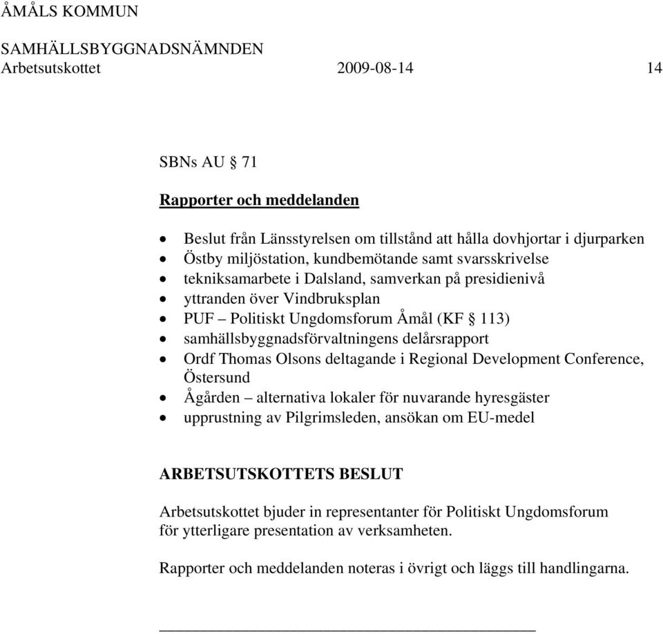 delårsrapport Ordf Thomas Olsons deltagande i Regional Development Conference, Östersund Ågården alternativa lokaler för nuvarande hyresgäster upprustning av Pilgrimsleden, ansökan