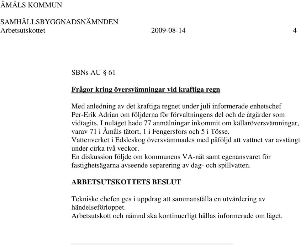 Vattenverket i Edsleskog översvämmades med påföljd att vattnet var avstängt under cirka två veckor.