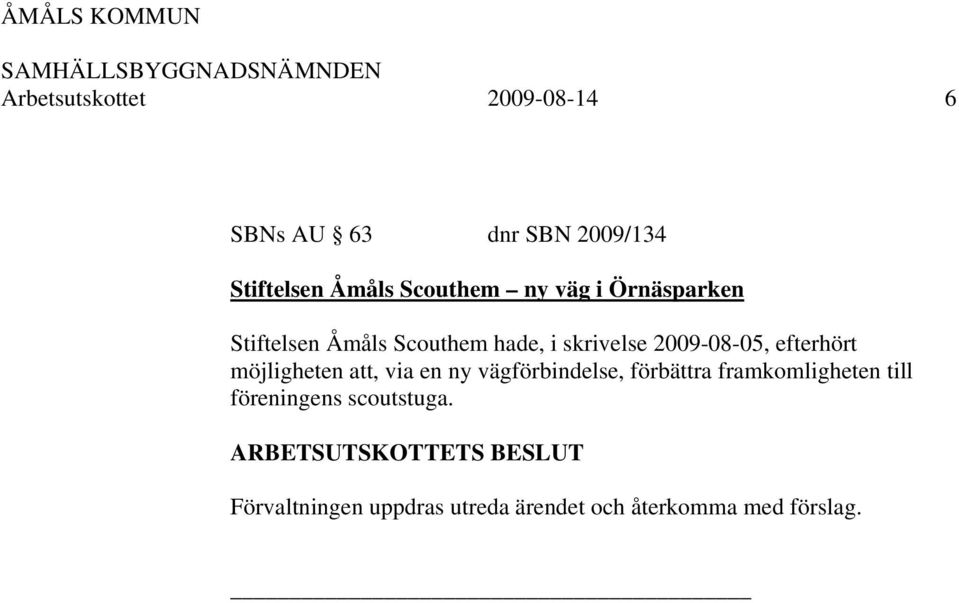efterhört möjligheten att, via en ny vägförbindelse, förbättra framkomligheten