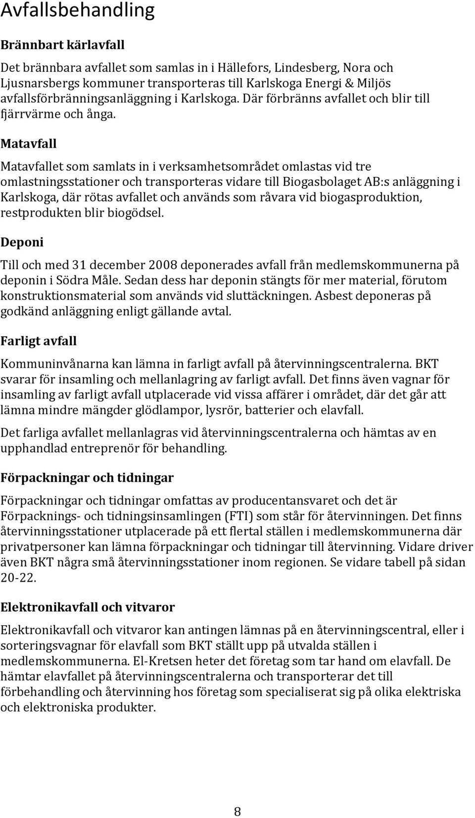 Matavfall Matavfallet som samlats in i verksamhetsområdet omlastas vid tre omlastningsstationer och transporteras vidare till Biogasbolaget AB:s anläggning i Karlskoga, där rötas avfallet och används