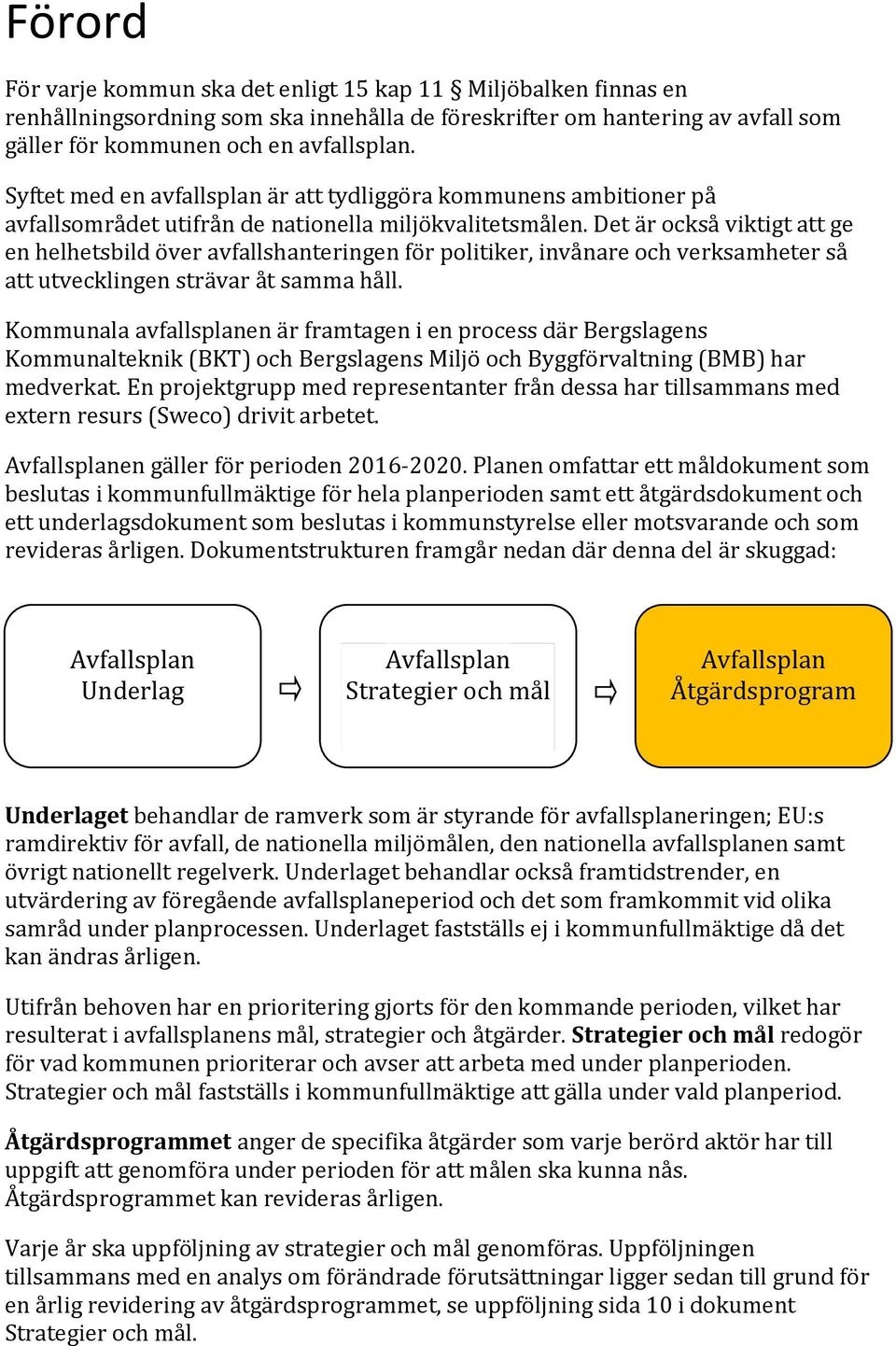 Det är också viktigt att ge en helhetsbild över avfallshanteringen för politiker, invånare och verksamheter så att utvecklingen strävar åt samma håll.