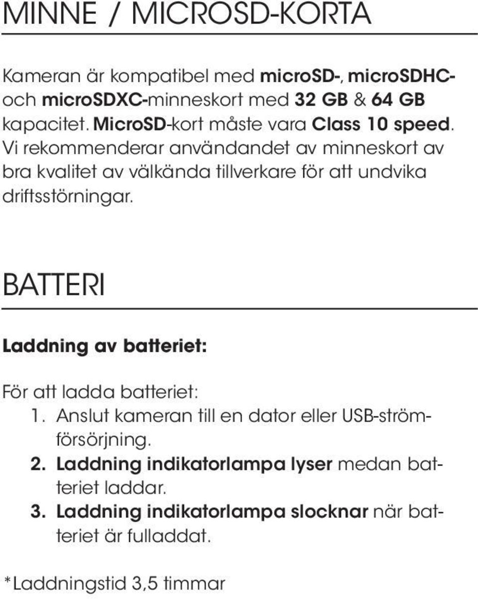 Vi rekommenderar användandet av minneskort av bra kvalitet av välkända tillverkare för att undvika driftsstörningar.