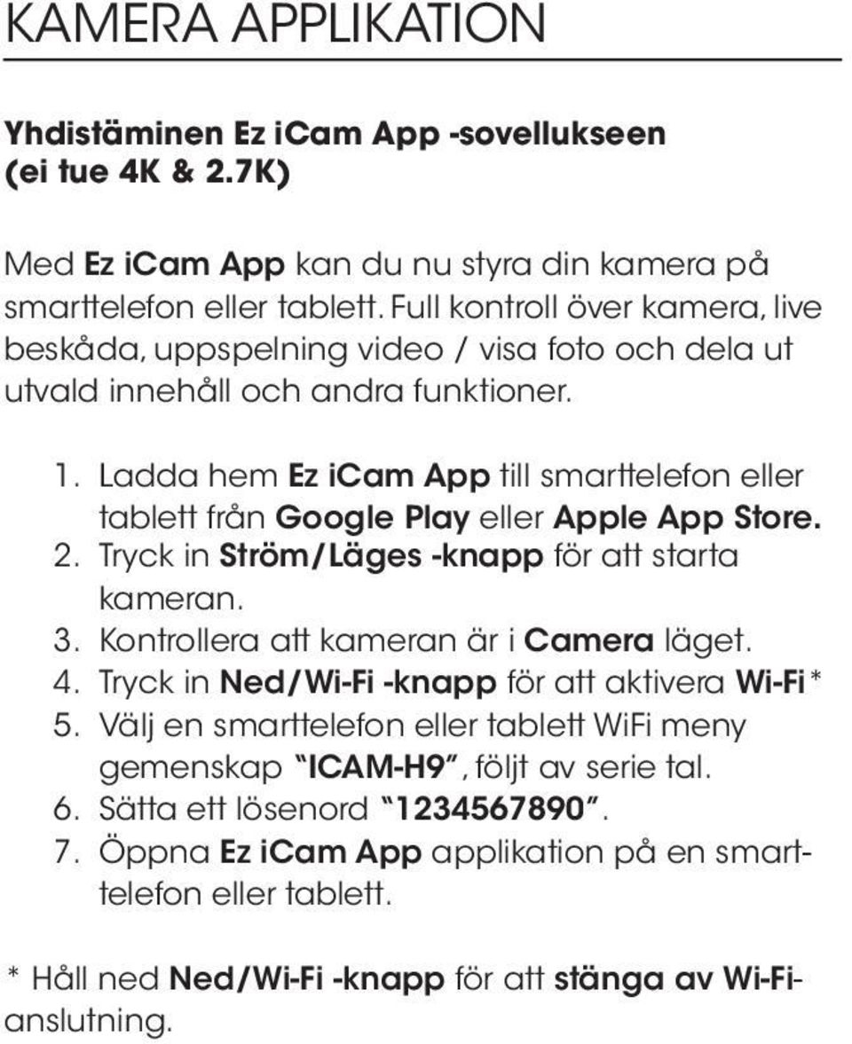 Ladda hem Ez icam App till smarttelefon eller tablett från Google Play eller Apple App Store. 2. Tryck in Ström/Läges -knapp för att starta kameran. 3. Kontrollera att kameran är i Camera läget.