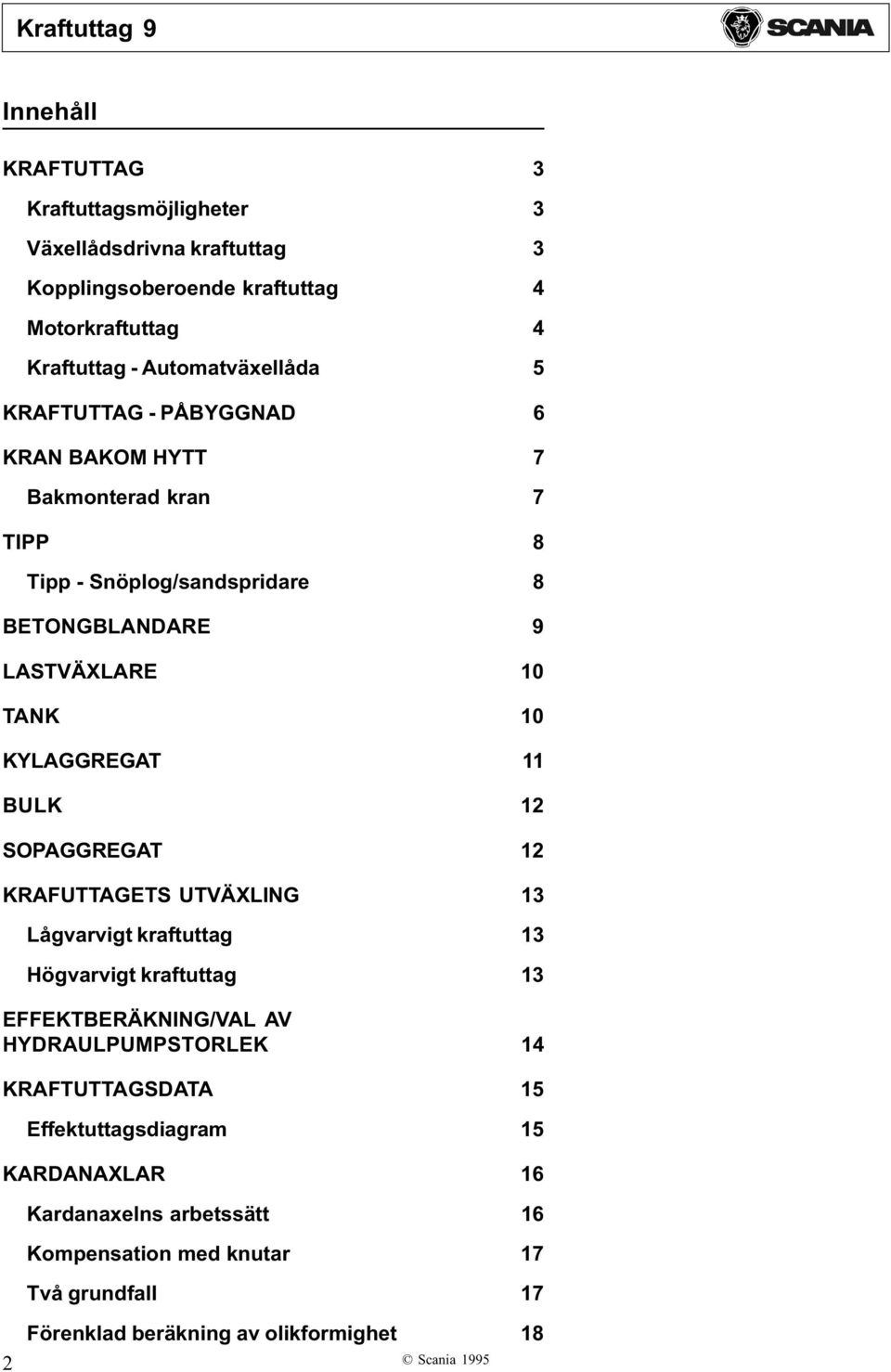 KYLAGGREGAT BULK SOPAGGREGAT KRAFUTTAGETS UTVÄXLING Lågvarvigt kraftuttag Högvarvigt kraftuttag EFFEKTBERÄKNING/VAL AV HYDRAULPUMPSTORLEK