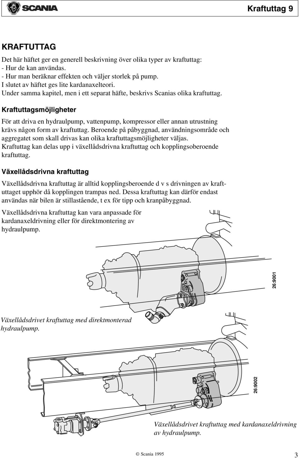 Kraftuttagsmöjligheter För att driva en hydraulpump, vattenpump, kompressor eller annan utrustning krävs någon form av kraftuttag.