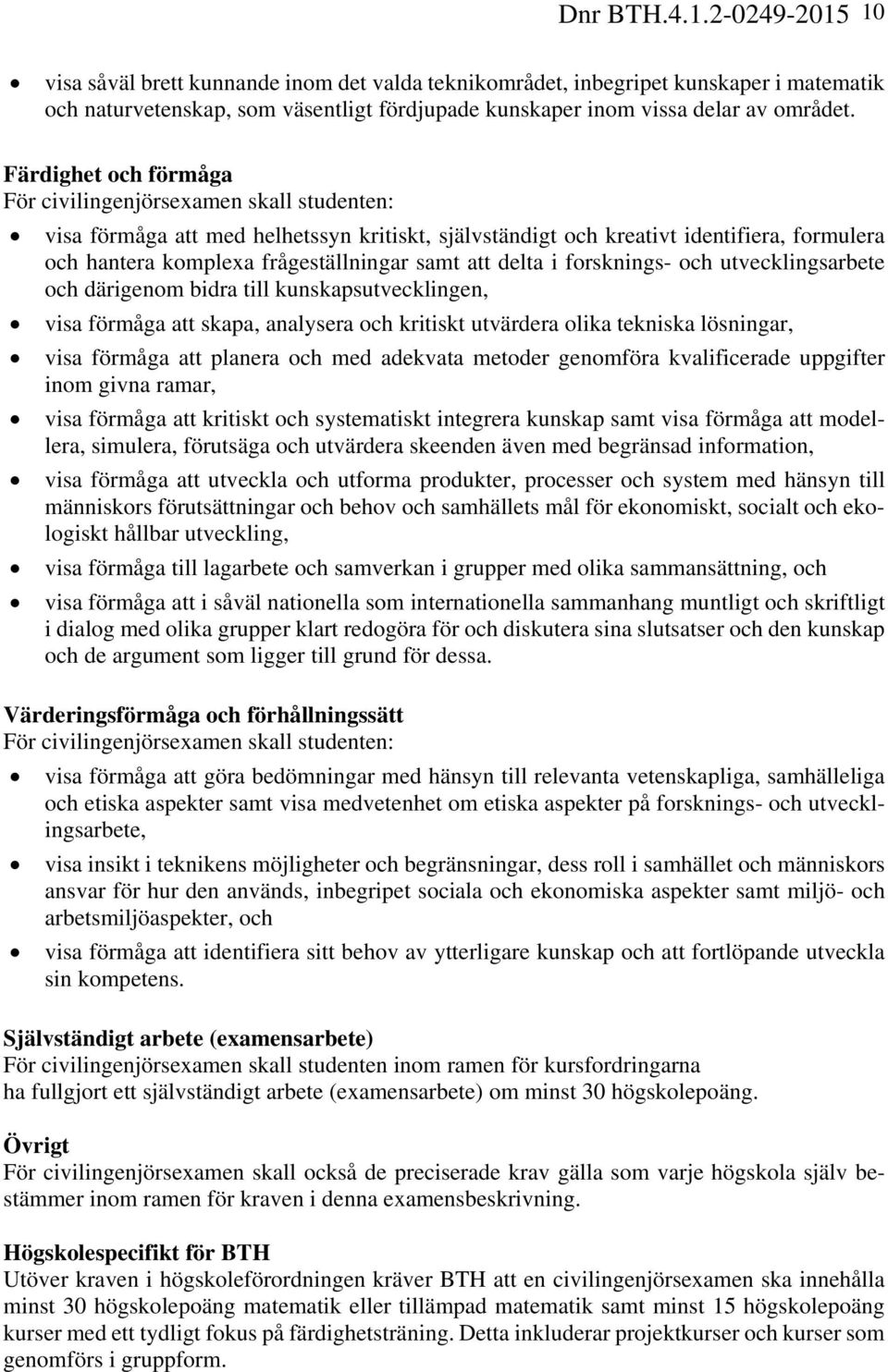 att delta i forsknings- och utvecklingsarbete och därigenom bidra till kunskapsutvecklingen, visa förmåga att skapa, analysera och kritiskt utvärdera olika tekniska lösningar, visa förmåga att