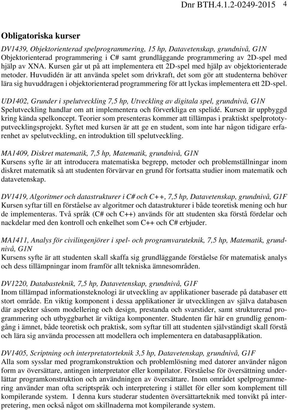 hjälp av XNA. Kursen går ut på att implementera ett 2D-spel med hjälp av objektorienterade metoder.