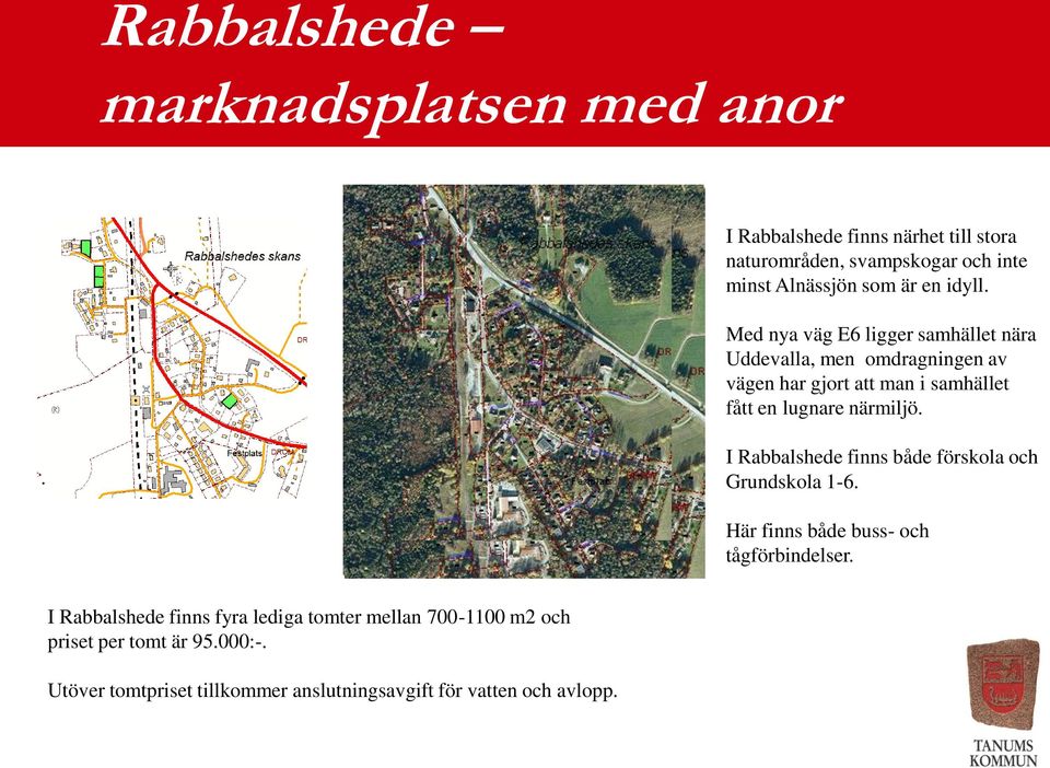 Med nya väg E6 ligger samhället nära Uddevalla, men omdragningen av vägen har gjort att man i samhället fått en lugnare närmiljö.