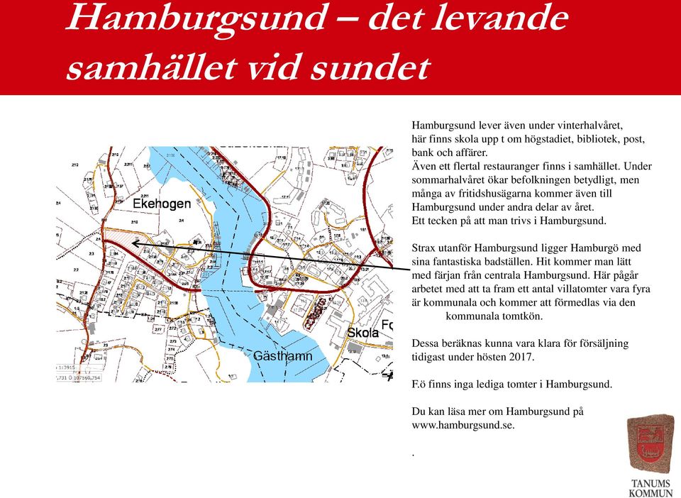 Ett tecken på att man trivs i Hamburgsund. Strax utanför Hamburgsund ligger Hamburgö med sina fantastiska badställen. Hit kommer man lätt med färjan från centrala Hamburgsund.