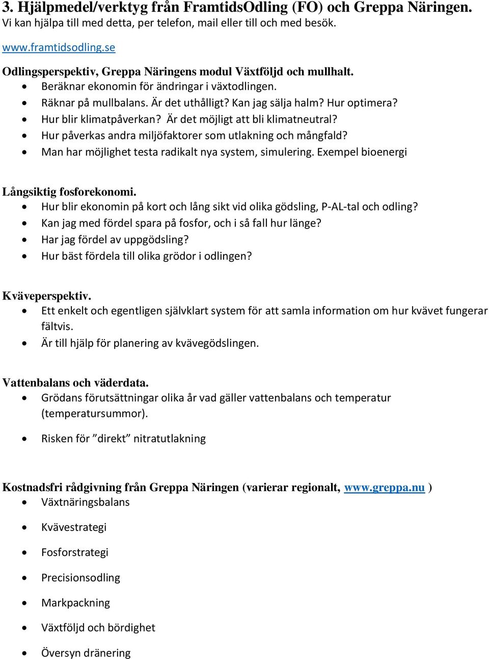Hur blir klimatpåverkan? Är det möjligt att bli klimatneutral? Hur påverkas andra miljöfaktorer som utlakning och mångfald? Man har möjlighet testa radikalt nya system, simulering.
