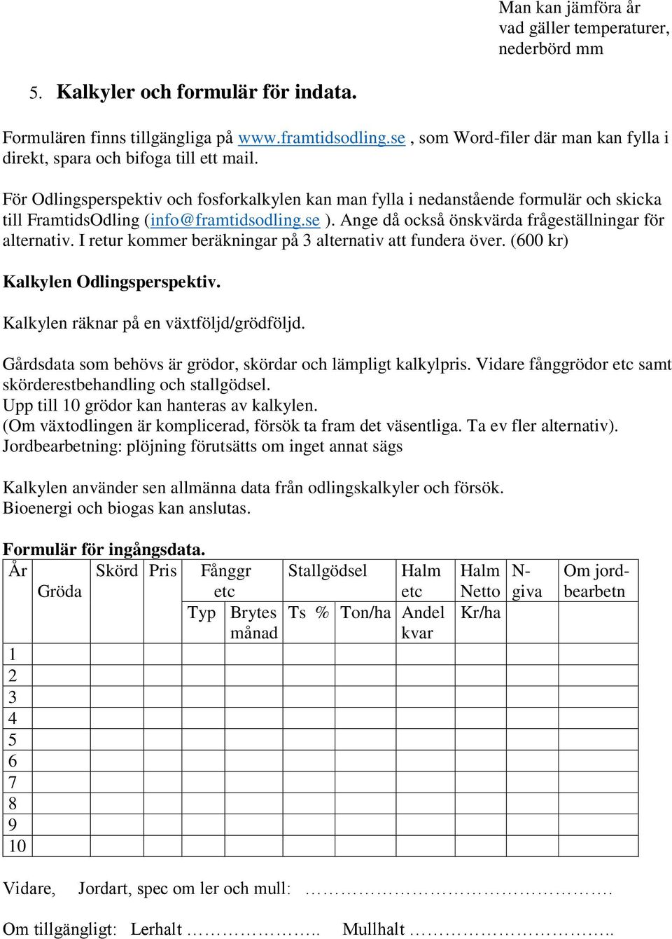 För Odlingsperspektiv och fosforkalkylen kan man fylla i nedanstående formulär och skicka till FramtidsOdling (info@framtidsodling.se ). Ange då också önskvärda frågeställningar för alternativ.