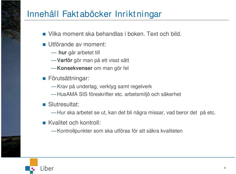 Förutsättningar: Krav på underlag, verktyg samt regelverk HusAMA SIS föreskrifter etc.