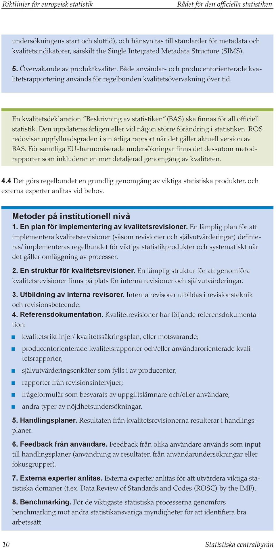 En kvalitetsdeklaration Beskrivning av statistiken (BAS) ska finnas för all officiell statistik. Den uppdateras årligen eller vid någon större förändring i statistiken.