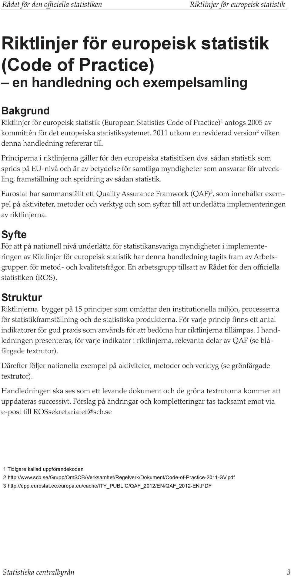 Principerna i riktlinjerna gäller för den europeiska statisitiken dvs.