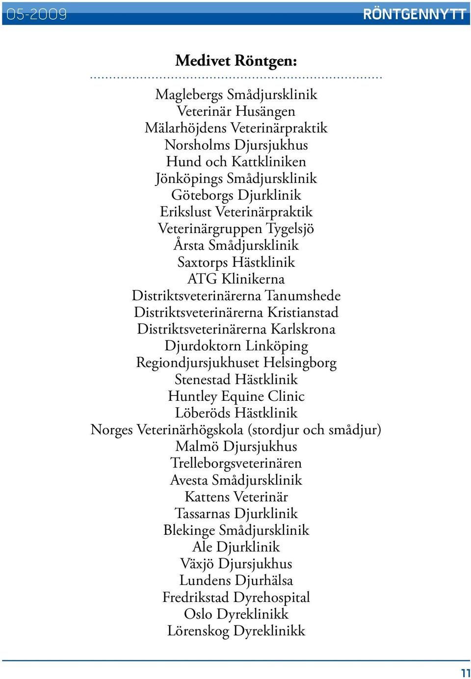 Distriktsveterinärerna Karlskrona Djurdoktorn Linköping Regiondjursjukhuset Helsingborg Stenestad Hästklinik Huntley Equine Clinic Löberöds Hästklinik Norges Veterinärhögskola (stordjur och smådjur)