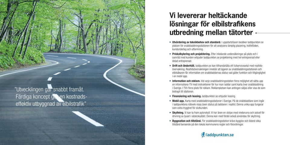 Efter inledande undersökningar på plats och i samråd med kunden erbjuder laddpunkten.se projektering med hel entreprenad eller delad entreprenad. Drift och Underhåll. laddpunkten.se kan tillhandahålla ett fullserviceavtal med realtids övervakning.