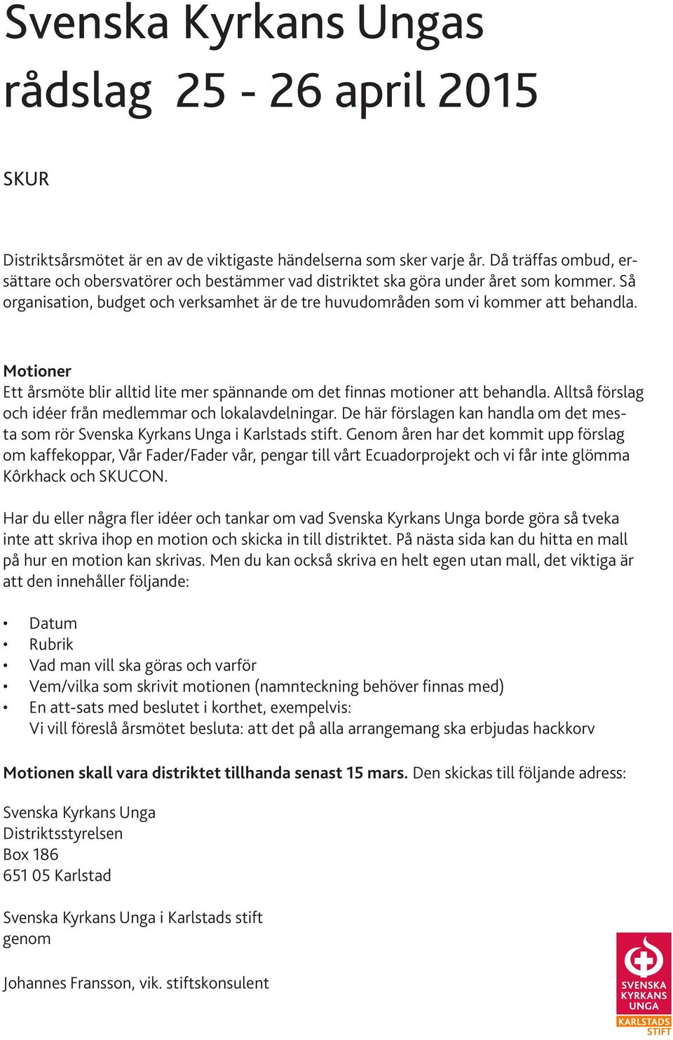 Motioner Ett årsmöte blir alltid lite mer spännande om det finnas motioner att behandla. Alltså förslag och idéer från medlemmar och lokalavdelningar.