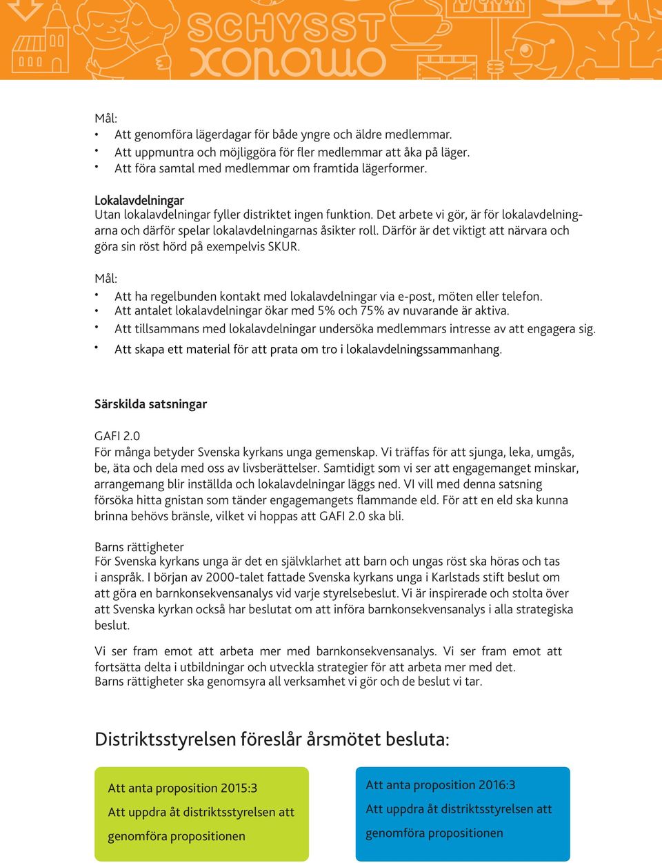 Därför är det viktigt att närvara och göra sin röst hörd på exempelvis SKUR. Mål: Att ha regelbunden kontakt med lokalavdelningar via e-post, möten eller telefon.