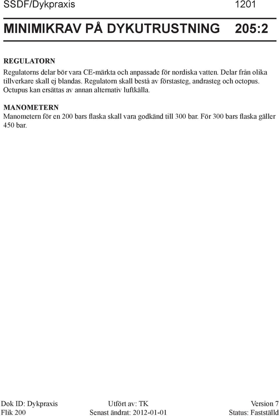 Regulatorn skall bestå av förstasteg, andrasteg och octopus.