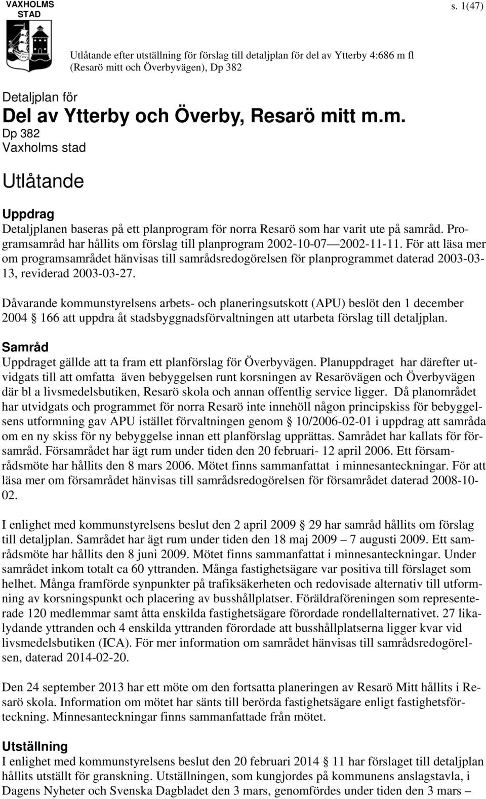 För att läsa mer om programsamrådet hänvisas till samrådsredogörelsen för planprogrammet daterad 2003-03- 13, reviderad 2003-03-27.