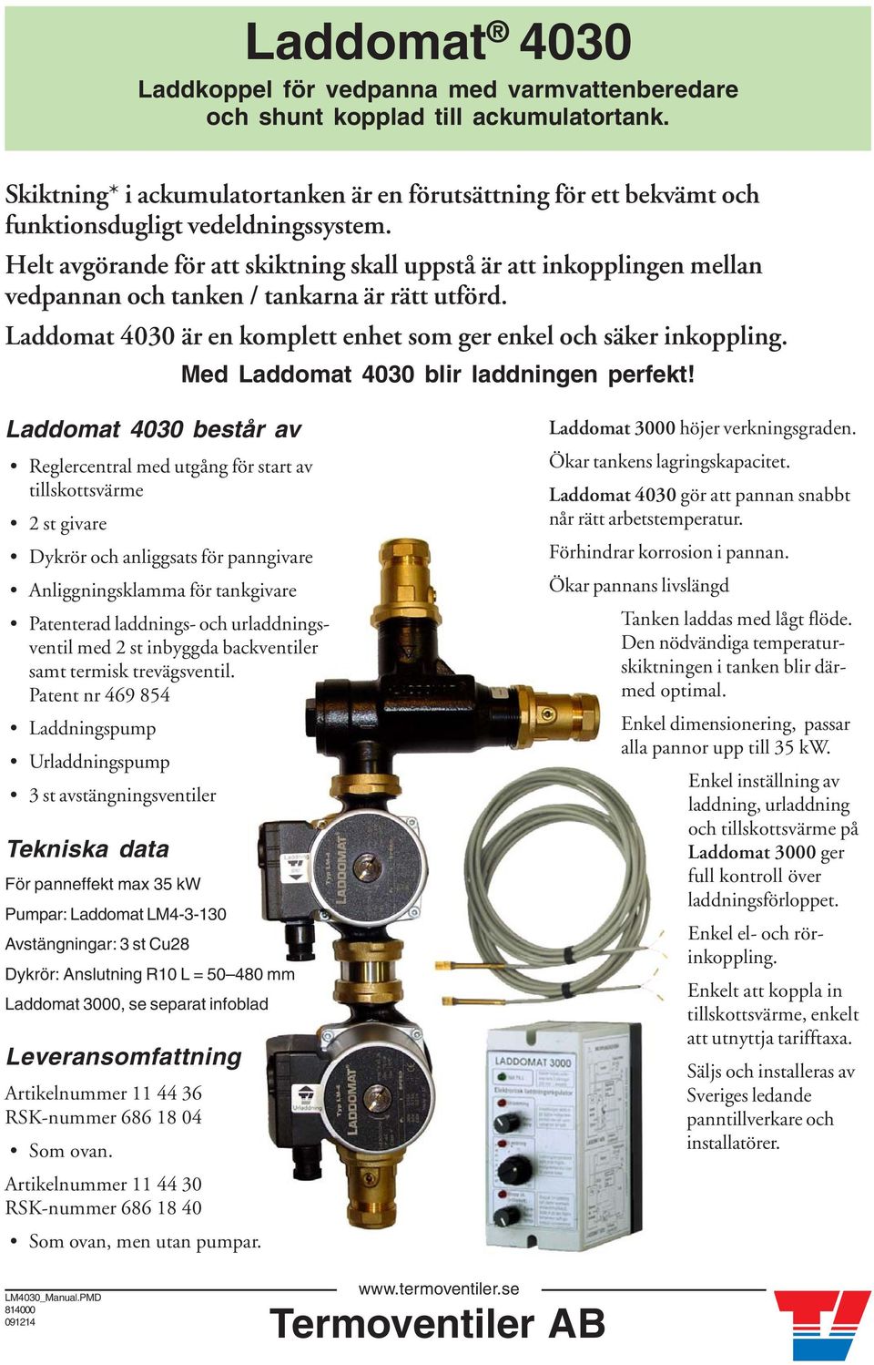 Helt avgörande för att skiktning skall uppstå är att inkopplingen mellan vedpannan och tanken / tankarna är rätt utförd. Laddomat 4030 är en komplett enhet som ger enkel och säker inkoppling.