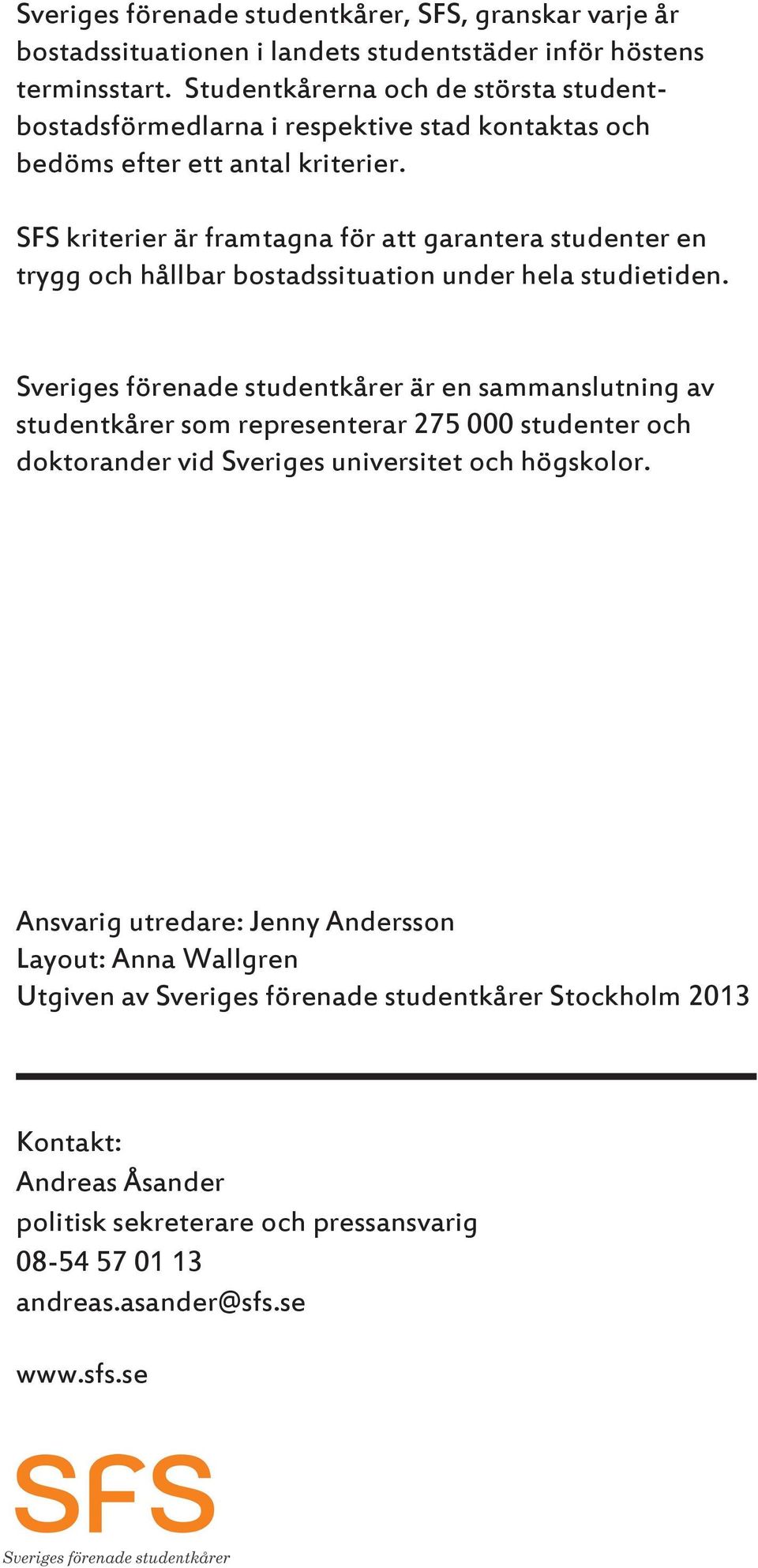 SFS kriterier är framtagna för att garantera studenter en trygg och hållbar bostadssituation under hela studietiden.