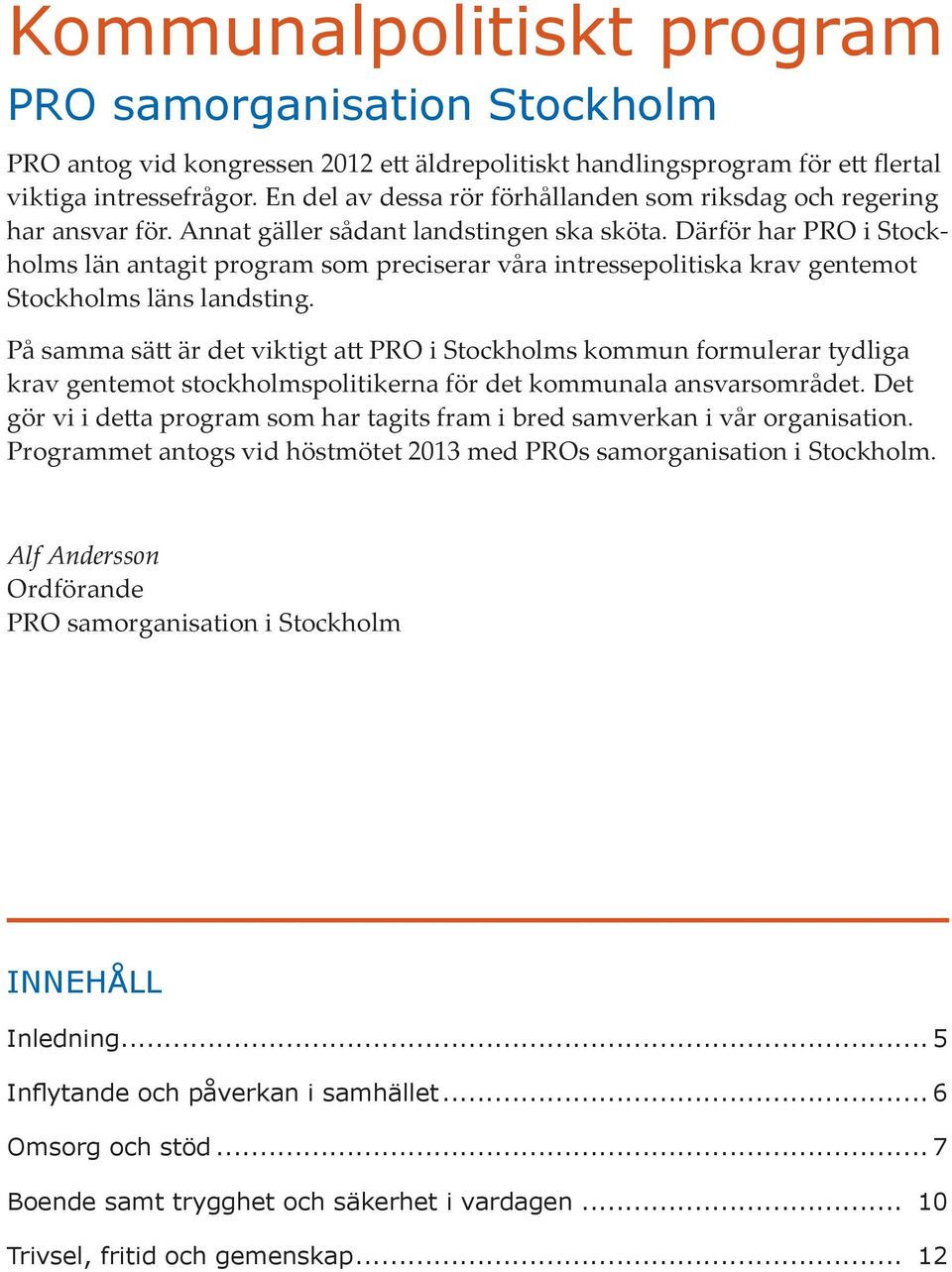 Därför har PRO i Stockholms län antagit program som preciserar våra intressepolitiska krav gentemot Stockholms läns landsting.