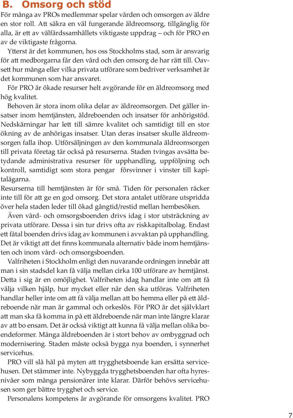 Ytterst är det kommunen, hos oss Stockholms stad, som är ansvarig för att medborgarna får den vård och den omsorg de har rätt till.