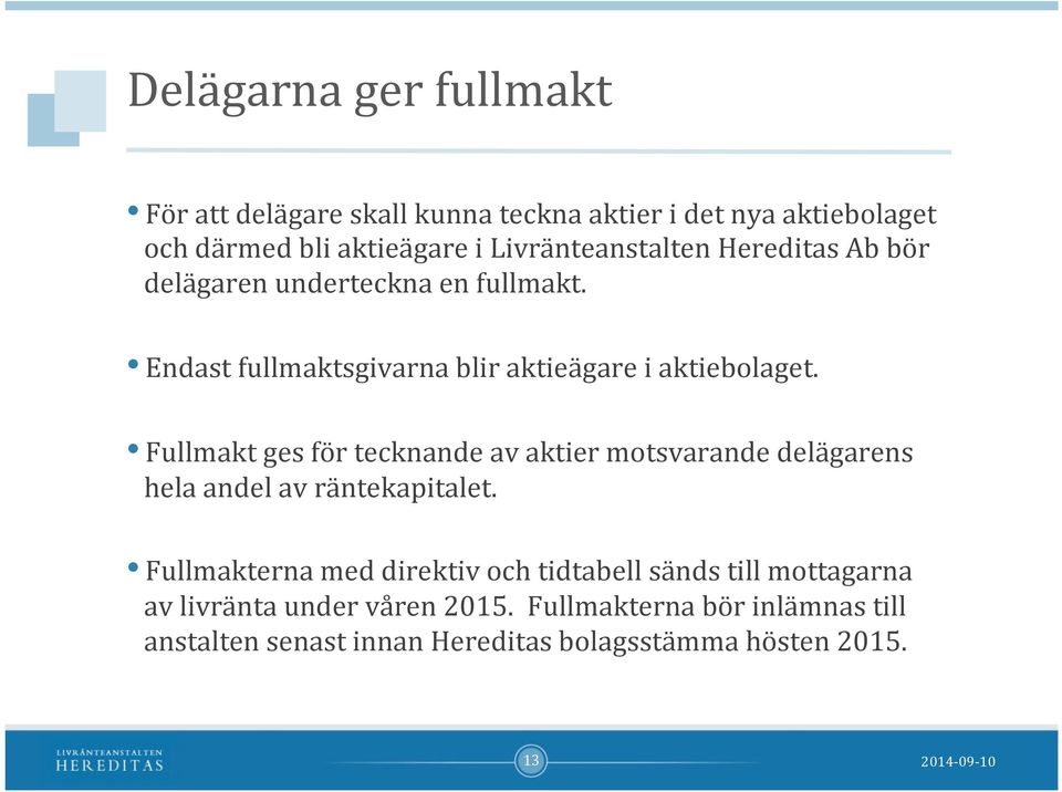 Fullmakt ges för tecknande av aktier motsvarande delägarens hela andel av räntekapitalet.