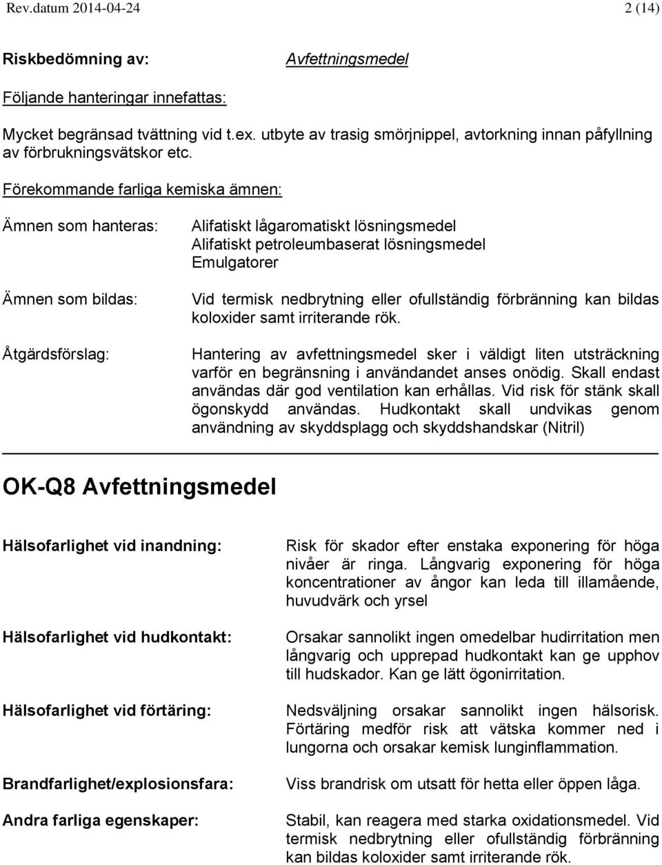 Hantering av avfettningsmedel sker i väldigt liten utsträckning varför en begränsning i användandet anses onödig. Skall endast användas där god ventilation kan erhållas.