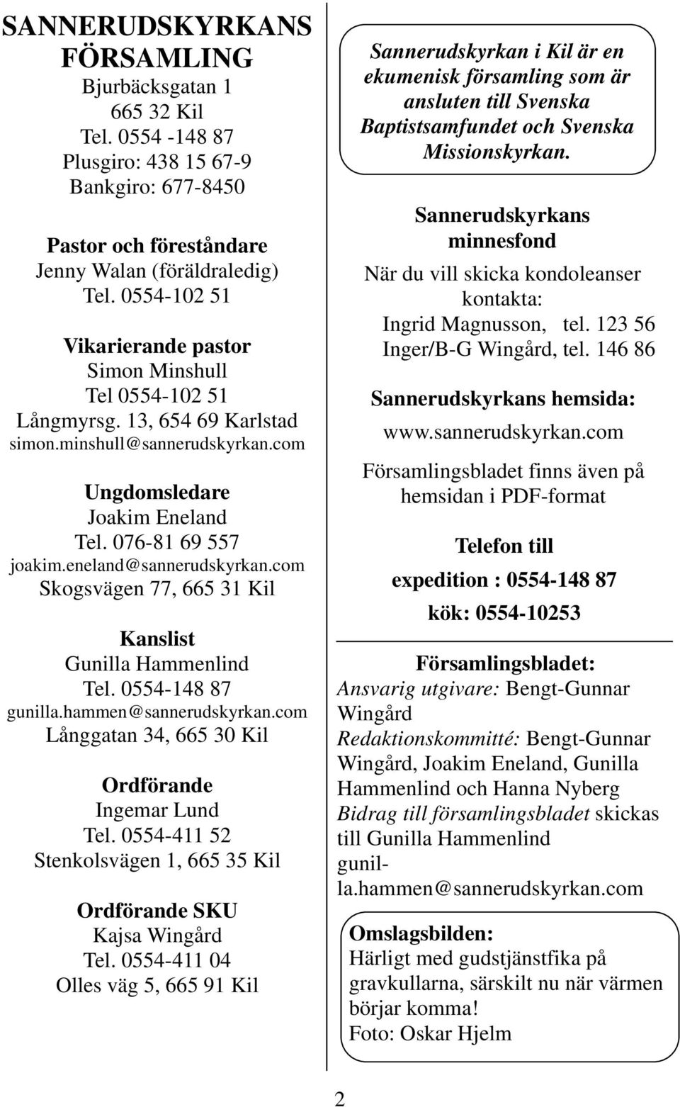 eneland@sannerudskyrkan.com Skogsvägen 77, 665 31 Kil Kanslist Gunilla Hammenlind Tel. 0554-148 87 gunilla.hammen@sannerudskyrkan.com Långgatan 34, 665 30 Kil Ordförande Ingemar Lund Tel.