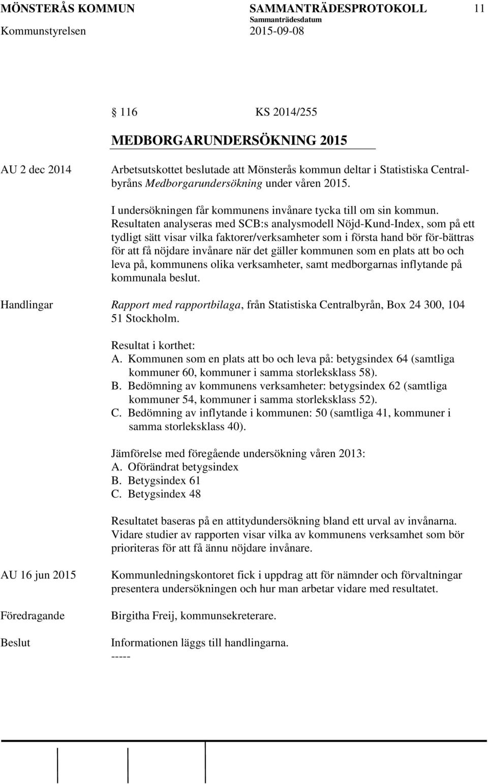 Resultaten analyseras med SCB:s analysmodell Nöjd-Kund-Index, som på ett tydligt sätt visar vilka faktorer/verksamheter som i första hand bör för-bättras för att få nöjdare invånare när det gäller