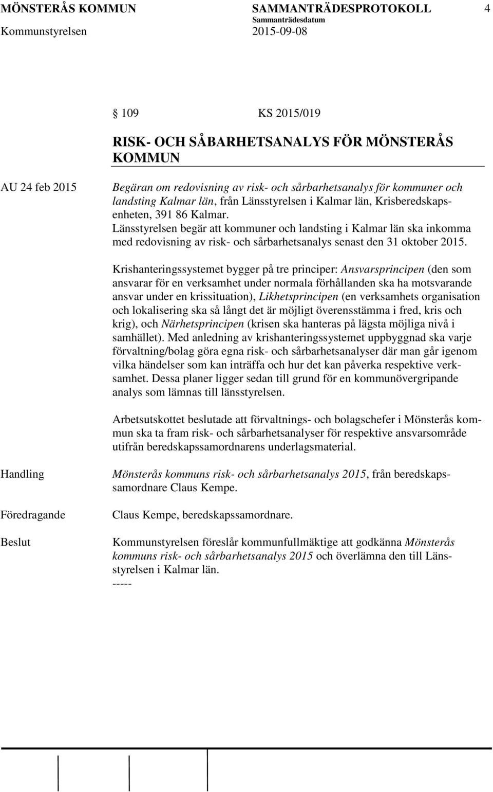 Krishanteringssystemet bygger på tre principer: Ansvarsprincipen (den som ansvarar för en verksamhet under normala förhållanden ska ha motsvarande ansvar under en krissituation), Likhetsprincipen (en