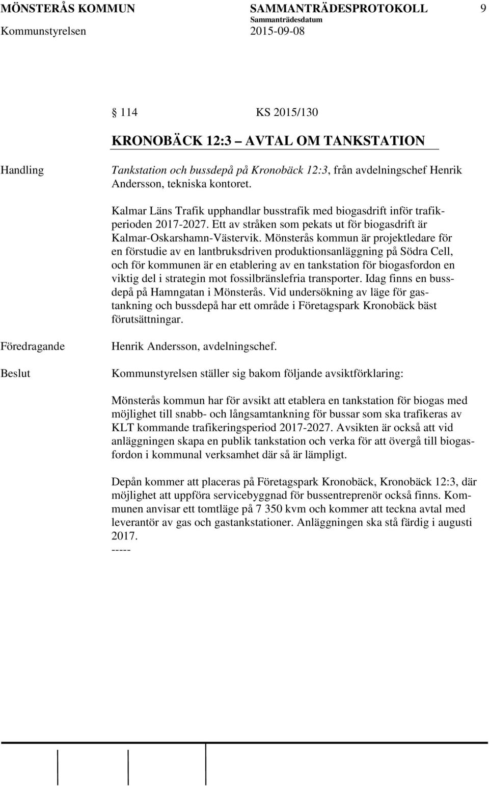 Mönsterås kommun är projektledare för en förstudie av en lantbruksdriven produktionsanläggning på Södra Cell, och för kommunen är en etablering av en tankstation för biogasfordon en viktig del i