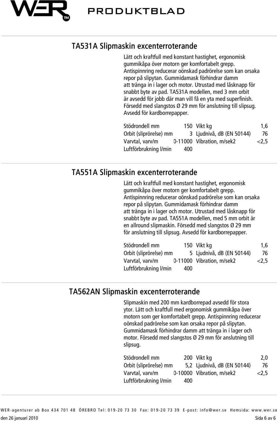 TA531A modellen, med 3 mm orbit är avsedd för jobb där man vill få en yta med superfinish. Försedd med slangstos Ø 29 mm för anslutning till slipsug. Avsedd för kardborrepapper.