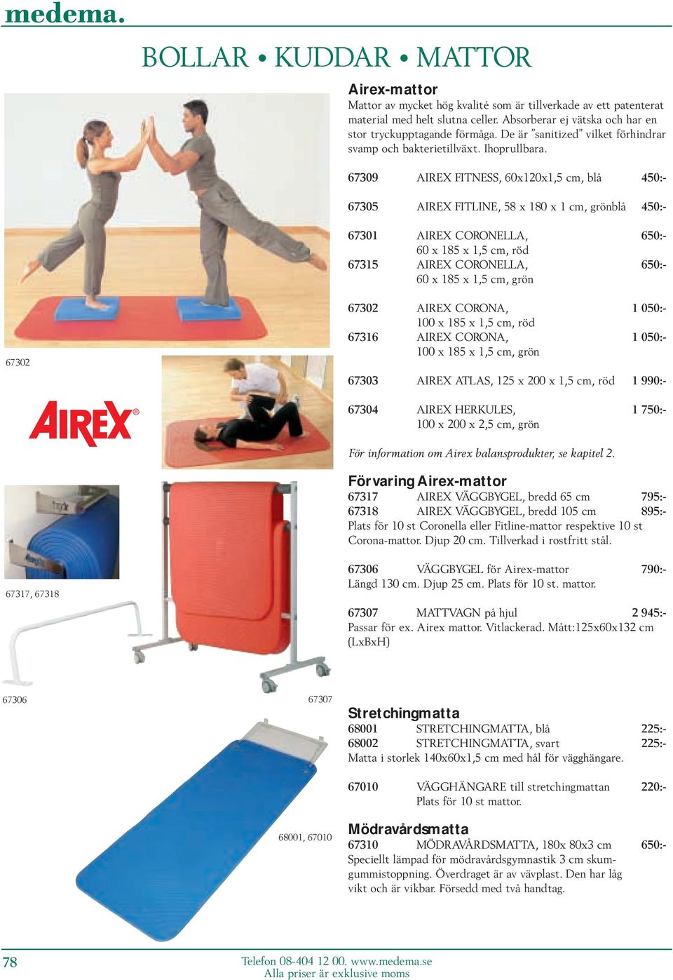 67309 AIREX FITNESS, 60x120x1,5 cm, blå 450:- 67305 AIREX FITLINE, 58 x 180 x 1 cm, grönblå 450:- 67301 AIREX CORONELLA, 650:- 60 x 185 x 1,5 cm, röd 67315 AIREX CORONELLA, 650:- 60 x 185 x 1,5 cm,