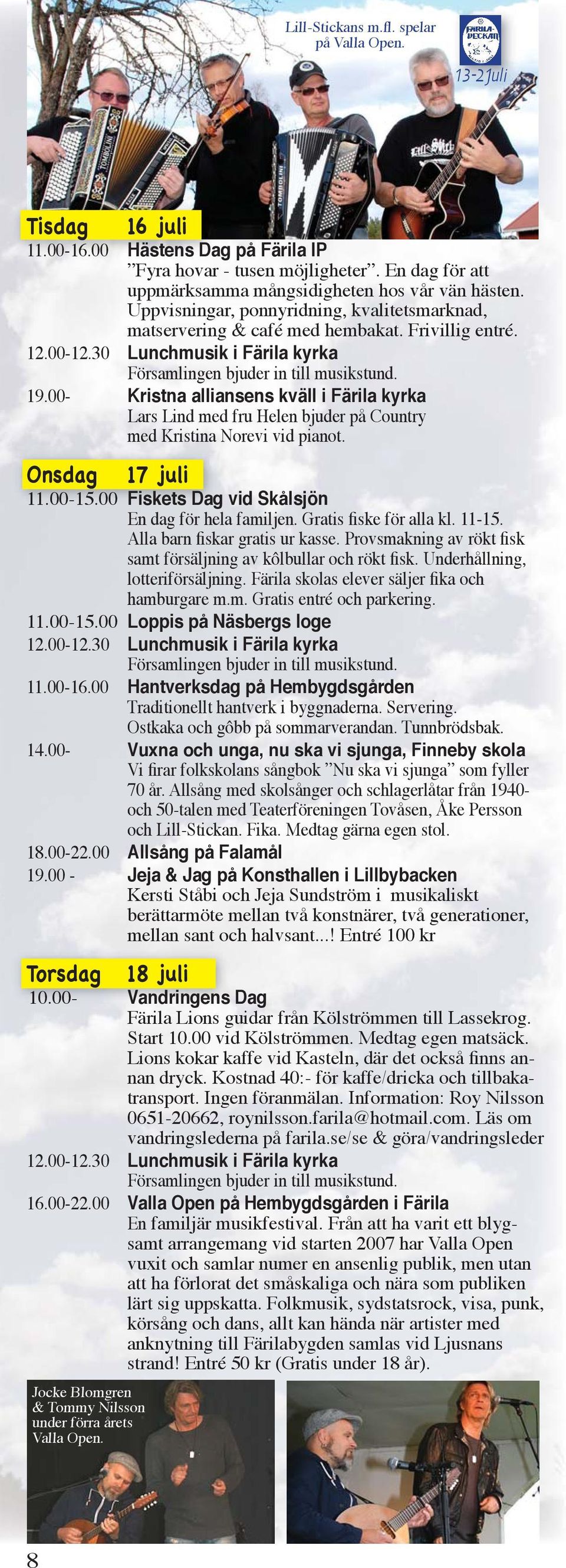 00- Kristna alliansens kväll i Färila kyrka Lars Lind med fru Helen bjuder på Country med Kristina Norevi vid pianot. Onsdag 17 juli 11.00-15.00 Fiskets Dag vid Skålsjön En dag för hela familjen.