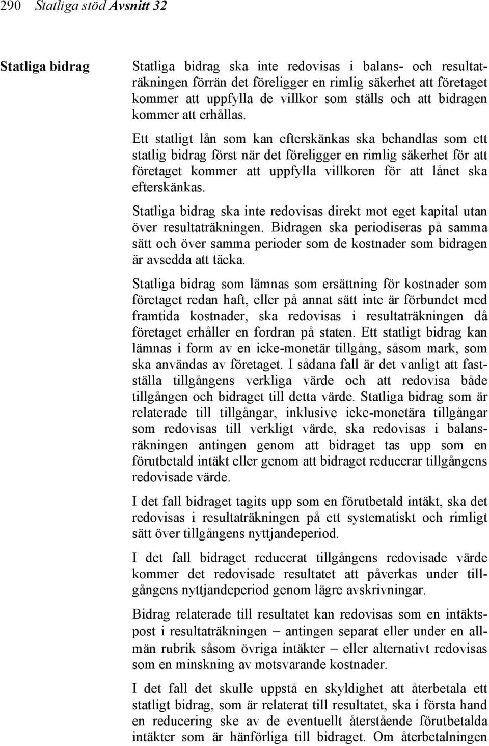 Ett statligt lån som kan efterskänkas ska behandlas som ett statlig bidrag först när det föreligger en rimlig säkerhet för att företaget kommer att uppfylla villkoren för att lånet ska efterskänkas.