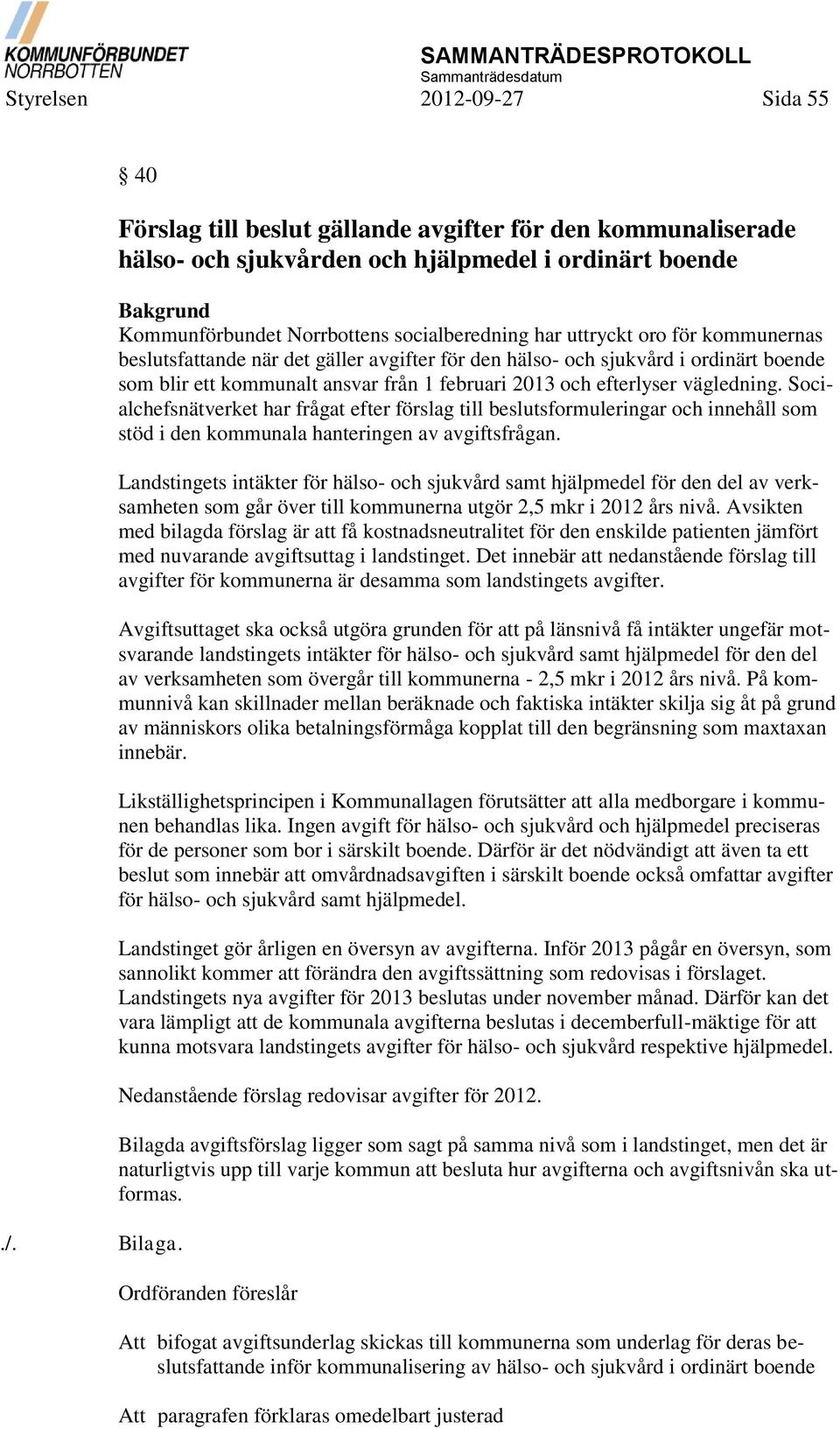 kommunernas beslutsfattande när det gäller avgifter för den hälso- och sjukvård i ordinärt boende som blir ett kommunalt ansvar från 1 februari 2013 och efterlyser vägledning.