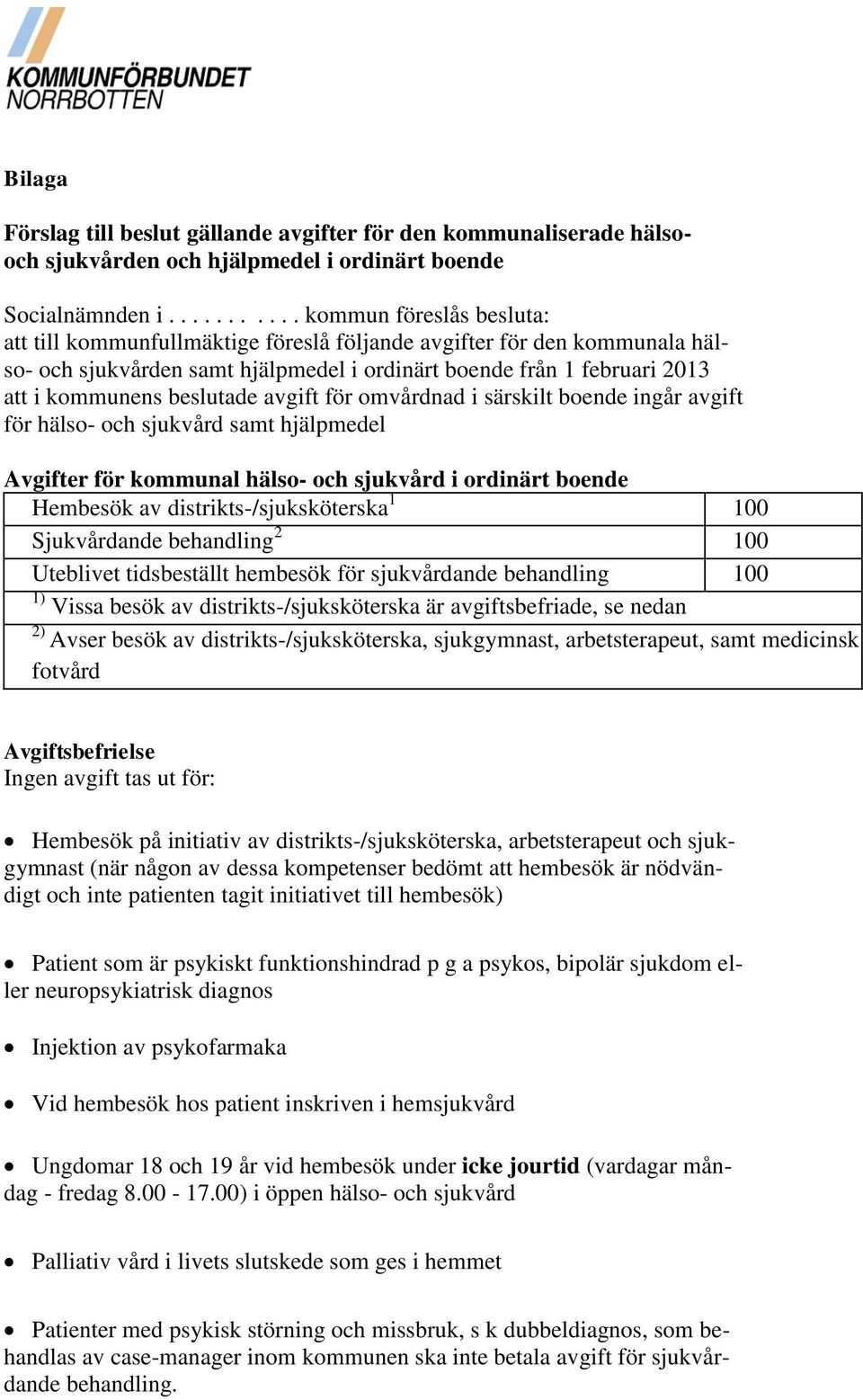 beslutade avgift för omvårdnad i särskilt boende ingår avgift för hälso- och sjukvård samt hjälpmedel Avgifter för kommunal hälso- och sjukvård i ordinärt boende Hembesök av distrikts-/sjuksköterska