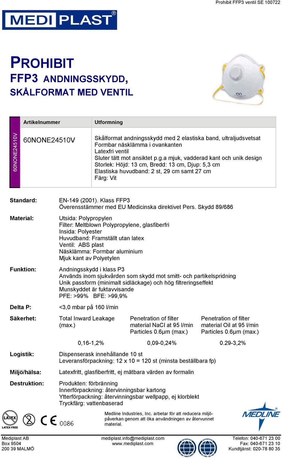 a mjuk, vadderad kant och unik design Storlek: Höjd: 13 cm, Bredd: 13 cm, Djup: 5,3 cm Elastiska huvudband: 2 st, 29 cm samt 27 cm Färg: Vit Funktion: Delta P: EN-149 (2001).