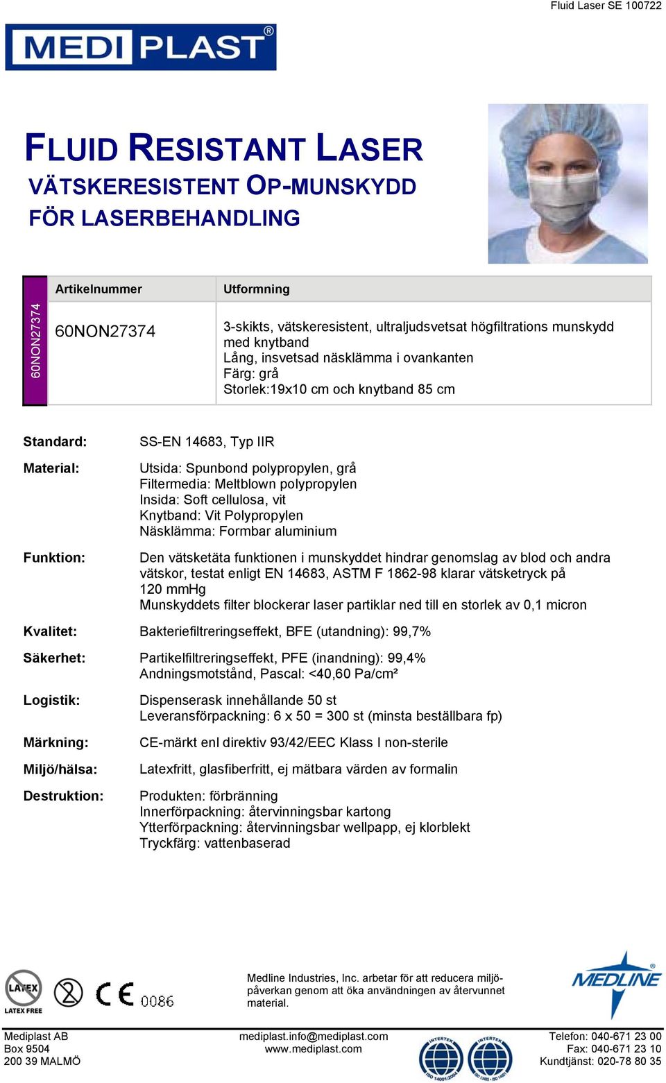 Polypropylen Den vätsketäta funktionen i munskyddet hindrar genomslag av blod och andra vätskor, testat enligt EN 14683, ASTM F 1862-98 klarar vätsketryck på 120 mmhg Munskyddets filter blockerar