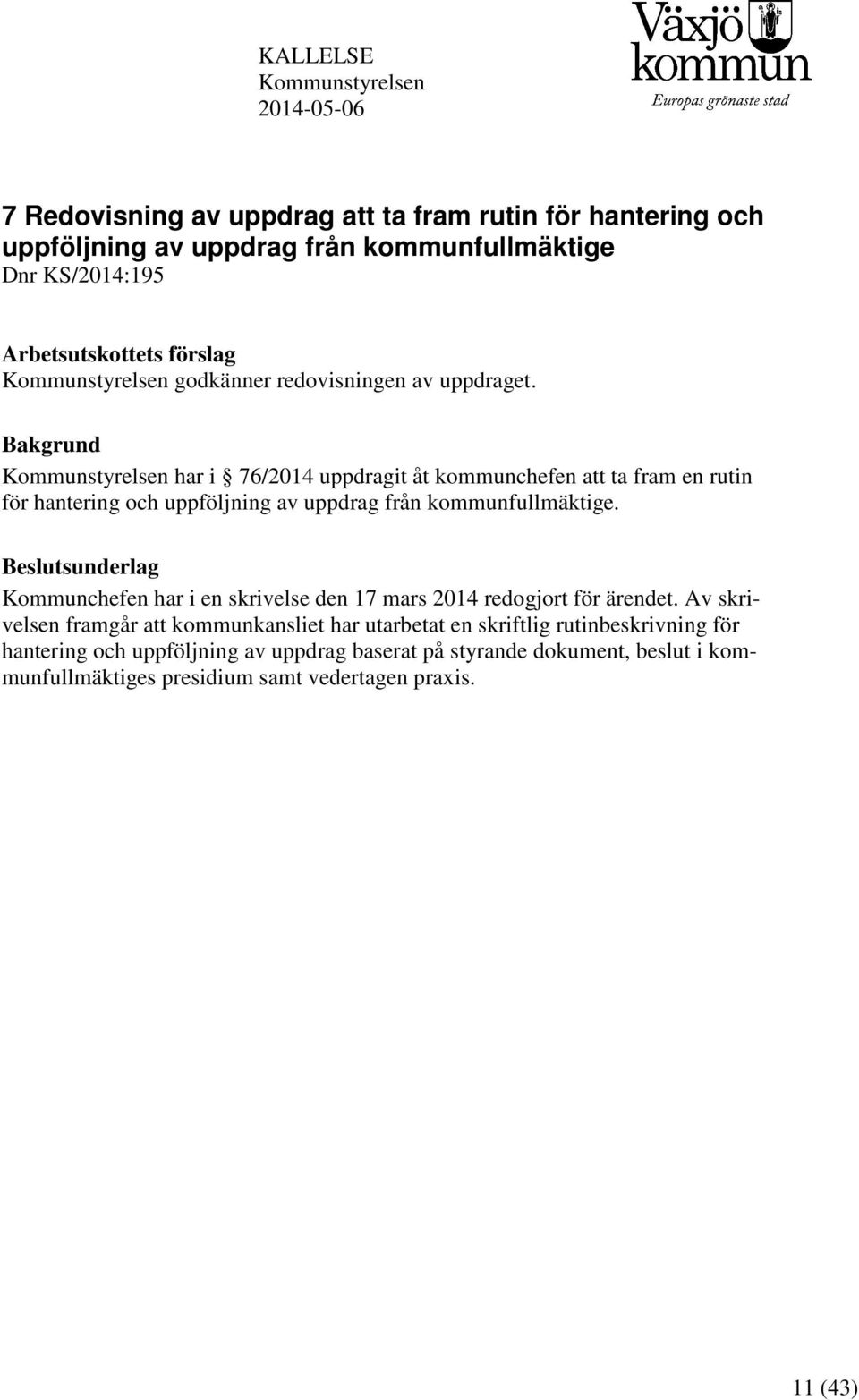 Bakgrund Kommunstyrelsen har i 76/2014 uppdragit åt kommunchefen att ta fram en rutin för hantering och uppföljning av uppdrag från kommunfullmäktige.