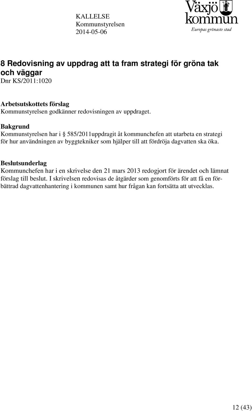 Bakgrund Kommunstyrelsen har i 585/2011uppdragit åt kommunchefen att utarbeta en strategi för hur användningen av byggtekniker som hjälper till att fördröja