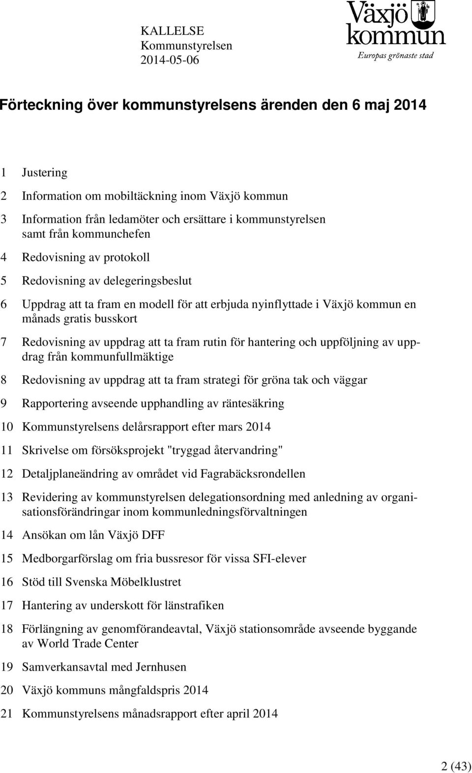 busskort 7 Redovisning av uppdrag att ta fram rutin för hantering och uppföljning av uppdrag från kommunfullmäktige 8 Redovisning av uppdrag att ta fram strategi för gröna tak och väggar 9