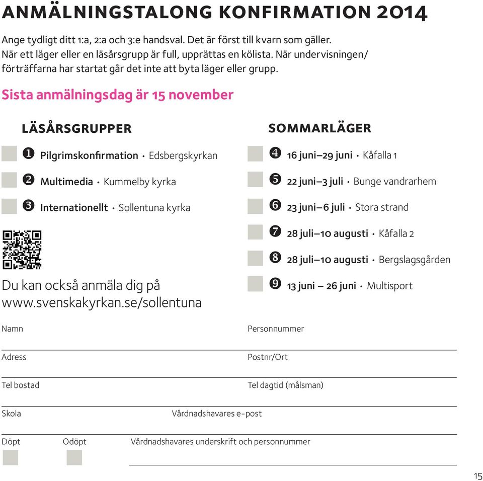 Sista anmälningsdag är 15 november läsårsgrupper Pilgrimskonfirmation Edsbergskyrkan Multimedia Kummelby kyrka Internationellt Sollentuna kyrka sommarläger 16 juni 29 juni Kåfalla 1 22 juni 3 juli