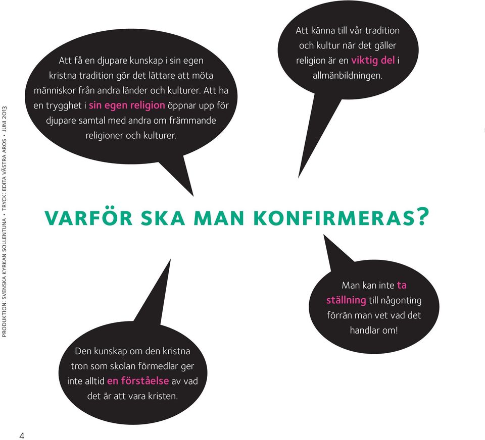 Att känna till vår tradition och kultur när det gäller religion är en viktig del i allmänbildningen. varför ska man konfirmeras?