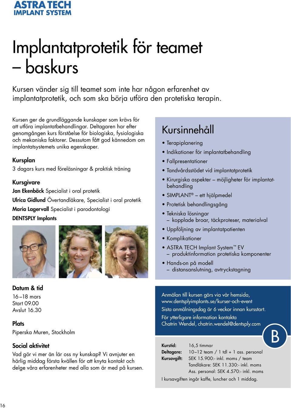 Dessutom fått god kännedom om implantatsystemets unika egenskaper.